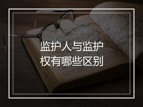 监护人与监护权有哪些区别