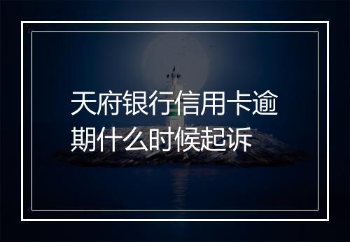 天府银行信用卡逾期什么时候起诉