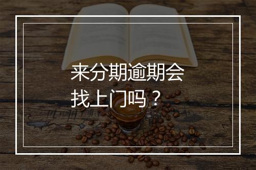 来分期逾期会找上门吗？