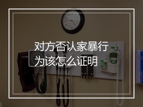 对方否认家暴行为该怎么证明