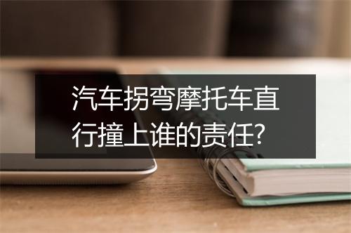 汽车拐弯摩托车直行撞上谁的责任?