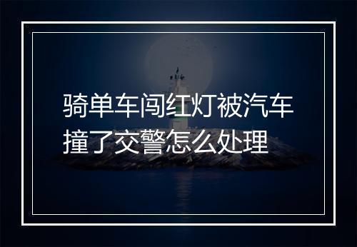 骑单车闯红灯被汽车撞了交警怎么处理