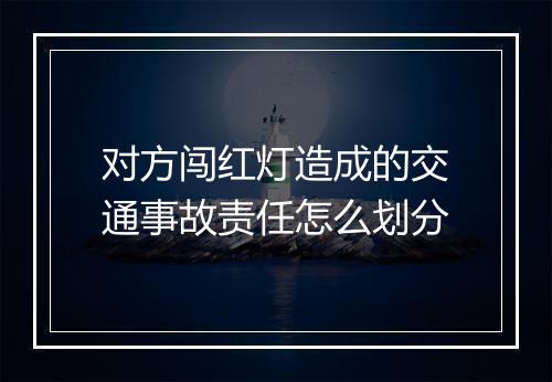 对方闯红灯造成的交通事故责任怎么划分