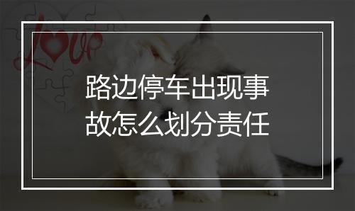 路边停车出现事故怎么划分责任