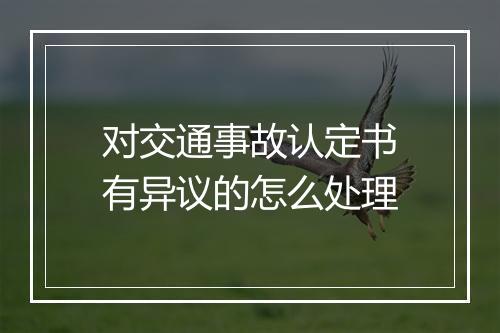 对交通事故认定书有异议的怎么处理