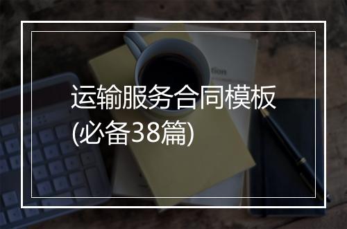 运输服务合同模板(必备38篇)