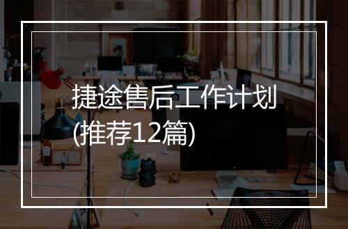 捷途售后工作计划(推荐12篇)
