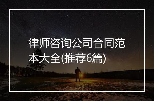 律师咨询公司合同范本大全(推荐6篇)
