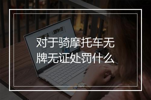 对于骑摩托车无牌无证处罚什么