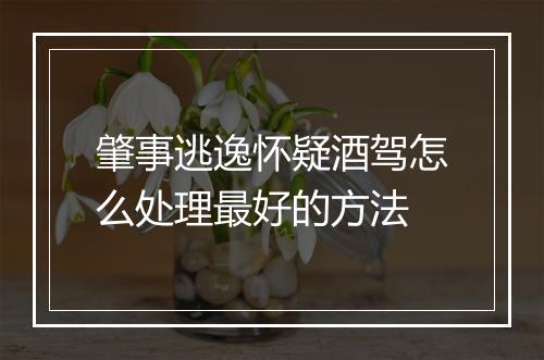肇事逃逸怀疑酒驾怎么处理最好的方法