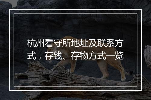 杭州看守所地址及联系方式，存钱、存物方式一览