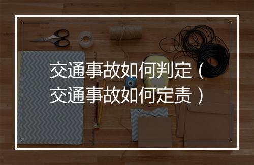 交通事故如何判定（交通事故如何定责）