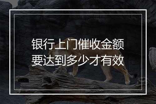 银行上门催收金额要达到多少才有效