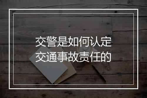交警是如何认定交通事故责任的