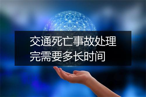 交通死亡事故处理完需要多长时间