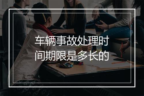 车辆事故处理时间期限是多长的