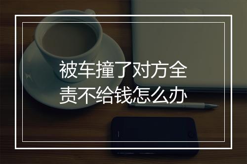 被车撞了对方全责不给钱怎么办
