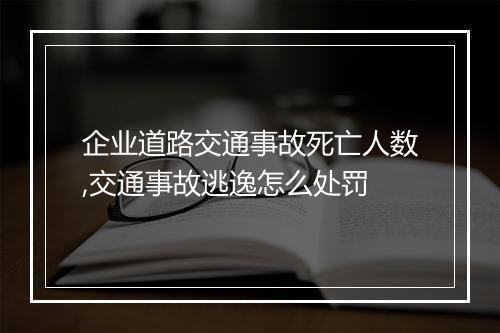 企业道路交通事故死亡人数,交通事故逃逸怎么处罚