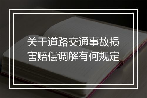 关于道路交通事故损害赔偿调解有何规定