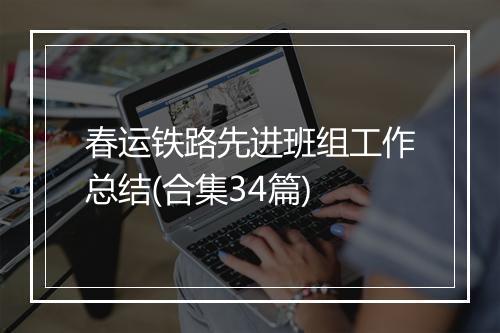 春运铁路先进班组工作总结(合集34篇)