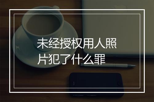 未经授权用人照片犯了什么罪