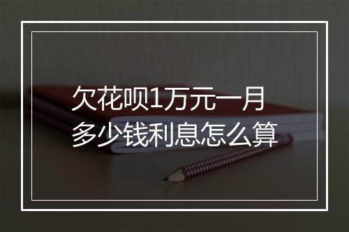 欠花呗1万元一月多少钱利息怎么算