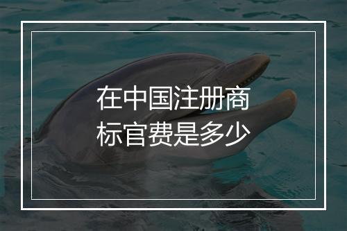 在中国注册商标官费是多少