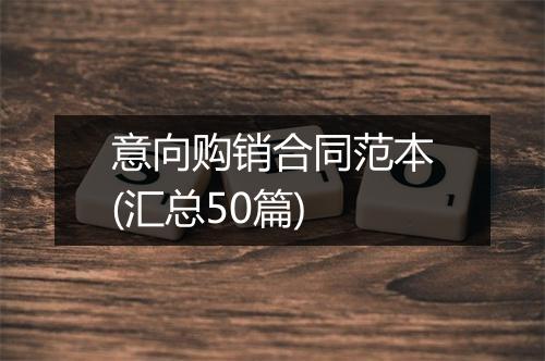 意向购销合同范本(汇总50篇)