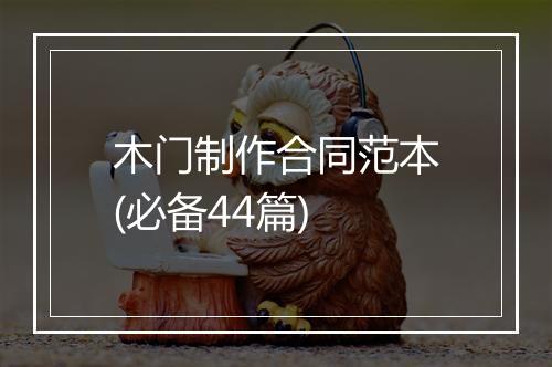 木门制作合同范本(必备44篇)