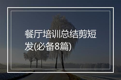 餐厅培训总结剪短发(必备8篇)