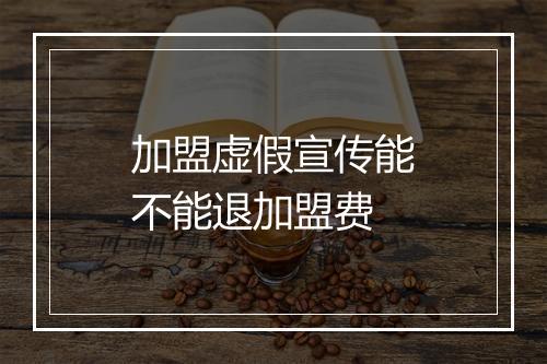 加盟虚假宣传能不能退加盟费