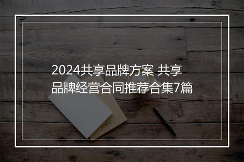 2024共享品牌方案 共享品牌经营合同推荐合集7篇