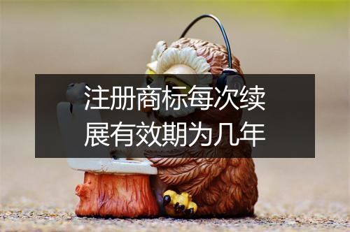 注册商标每次续展有效期为几年