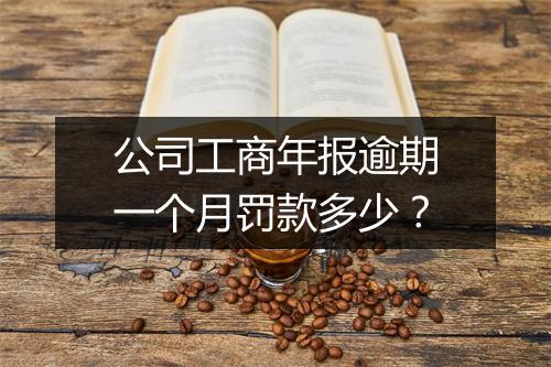 公司工商年报逾期一个月罚款多少？