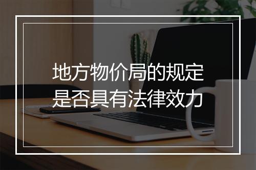 地方物价局的规定是否具有法律效力