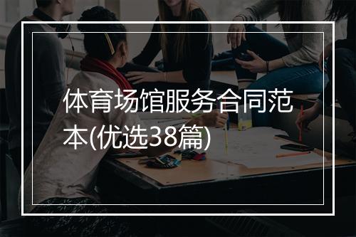 体育场馆服务合同范本(优选38篇)