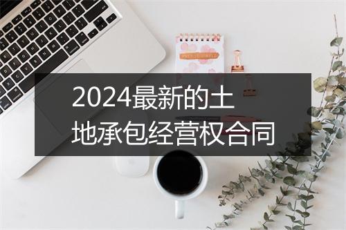 2024最新的土地承包经营权合同