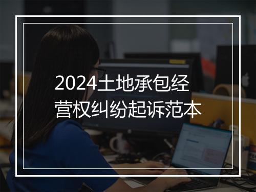2024土地承包经营权纠纷起诉范本
