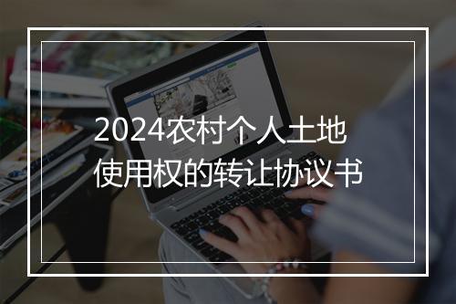 2024农村个人土地使用权的转让协议书