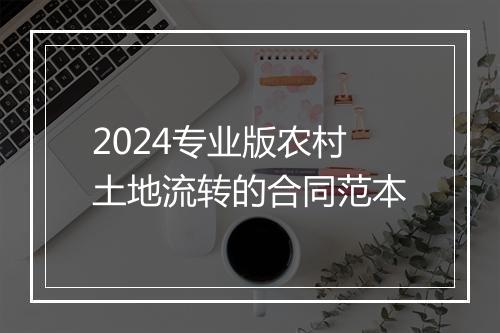 2024专业版农村土地流转的合同范本
