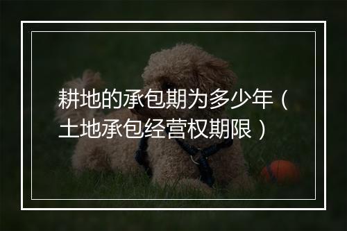 耕地的承包期为多少年（土地承包经营权期限）