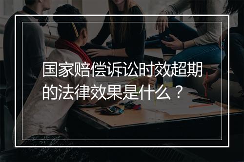 国家赔偿诉讼时效超期的法律效果是什么？