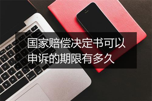 国家赔偿决定书可以申诉的期限有多久