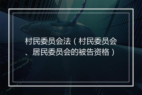 村民委员会法（村民委员会、居民委员会的被告资格）
