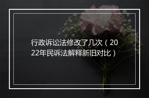 行政诉讼法修改了几次（2022年民诉法解释新旧对比）