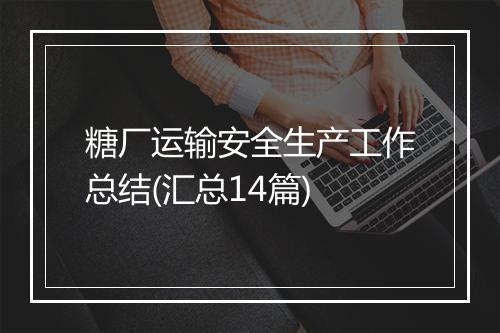 糖厂运输安全生产工作总结(汇总14篇)