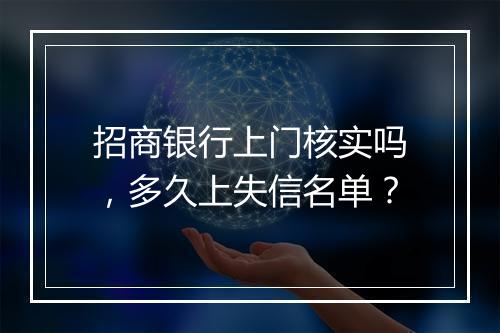 招商银行上门核实吗，多久上失信名单？