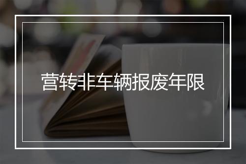 营转非车辆报废年限