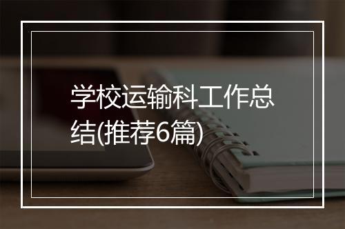 学校运输科工作总结(推荐6篇)