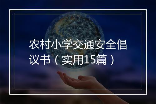 农村小学交通安全倡议书（实用15篇）